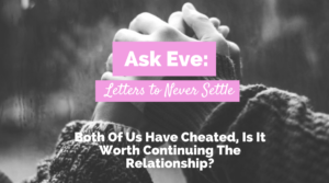 Both Of Us Have Cheated, Is It Worth Continuing The Relationship? | Ask Eve