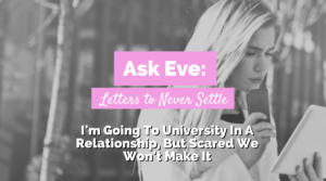 I’m Going To University In A Relationship, But Scared We Won’t Make It  |  Ask Eve