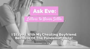 I Stayed With My Cheating Boyfriend Because Of The Pandemic | Ask Eve